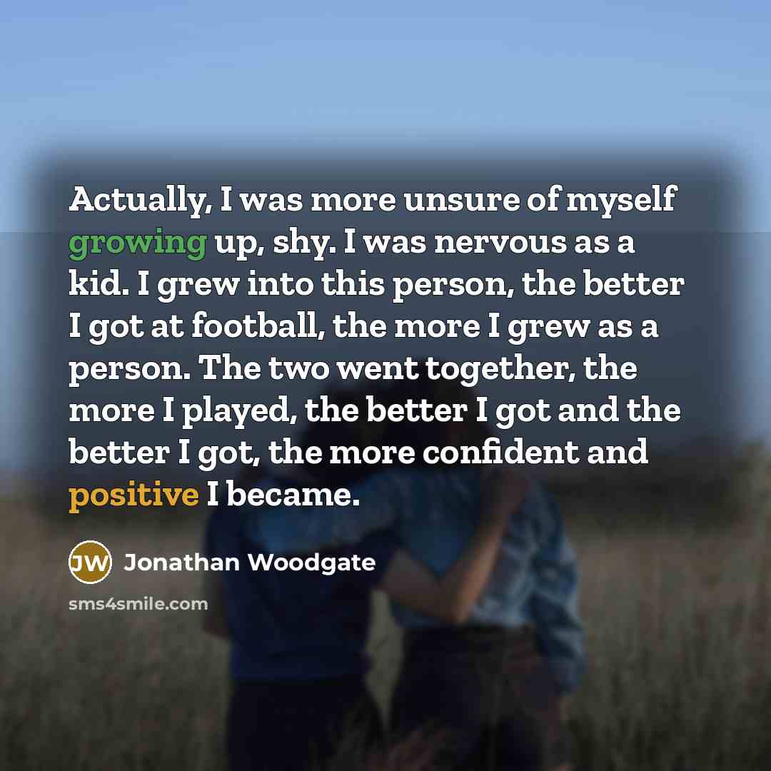 “Actually, I was more unsure of myself growing up, shy.…” quote by Jonathan Woodgate