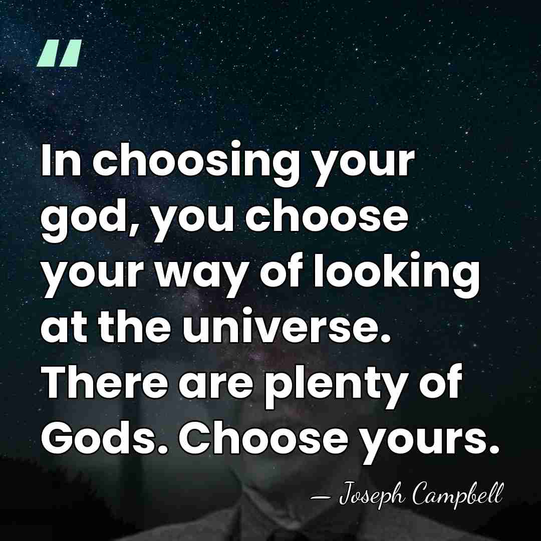 In choosing your god, you choose your way of looking at the&hellip; - Joseph Campbell