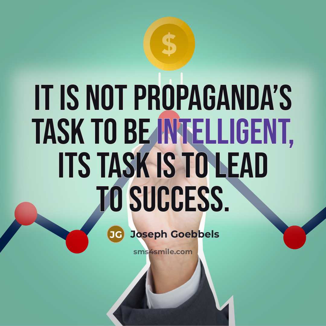 “It is not propaganda’s task to be intelligent, its task…” quote by Joseph Goebbels