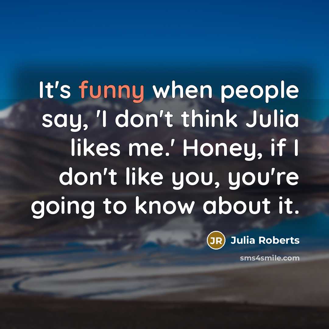 “It's funny when people say, 'I don't think Julia likes…” quote by Julia Roberts