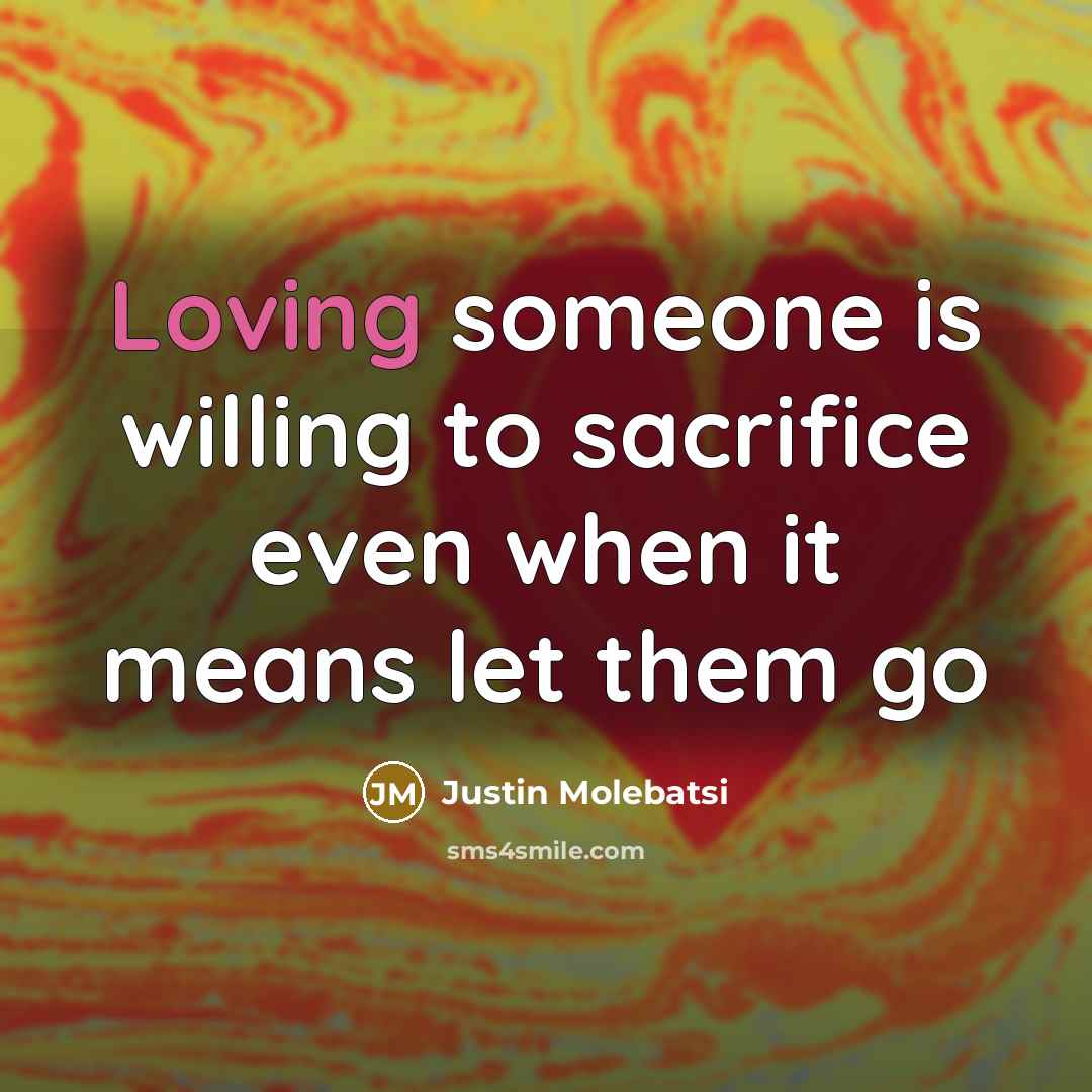 “Loving someone is willing to sacrifice even when it means…” quote by Justin Molebatsi