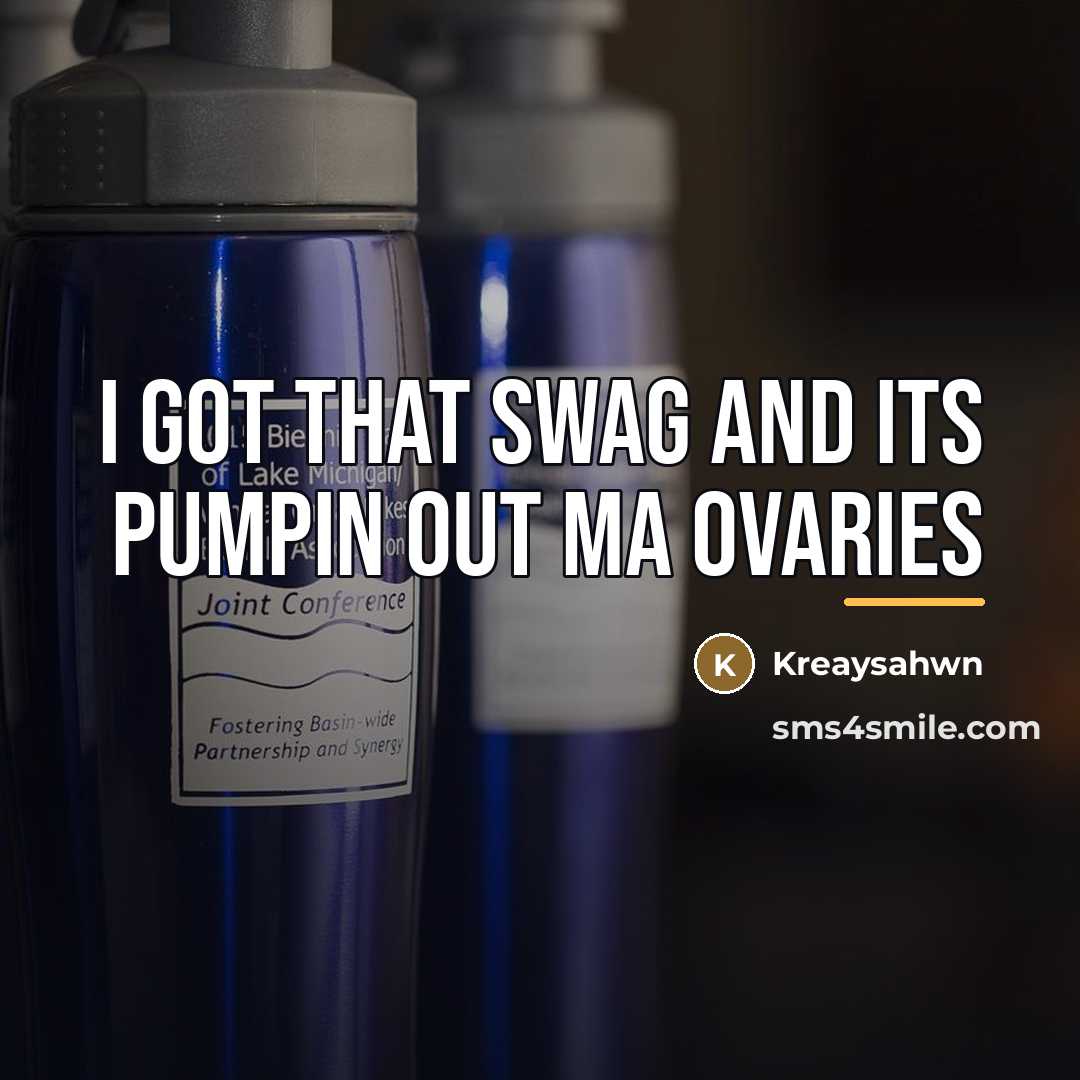 “I got that swag and its pumpin out ma ovaries…” quote by Kreaysahwn