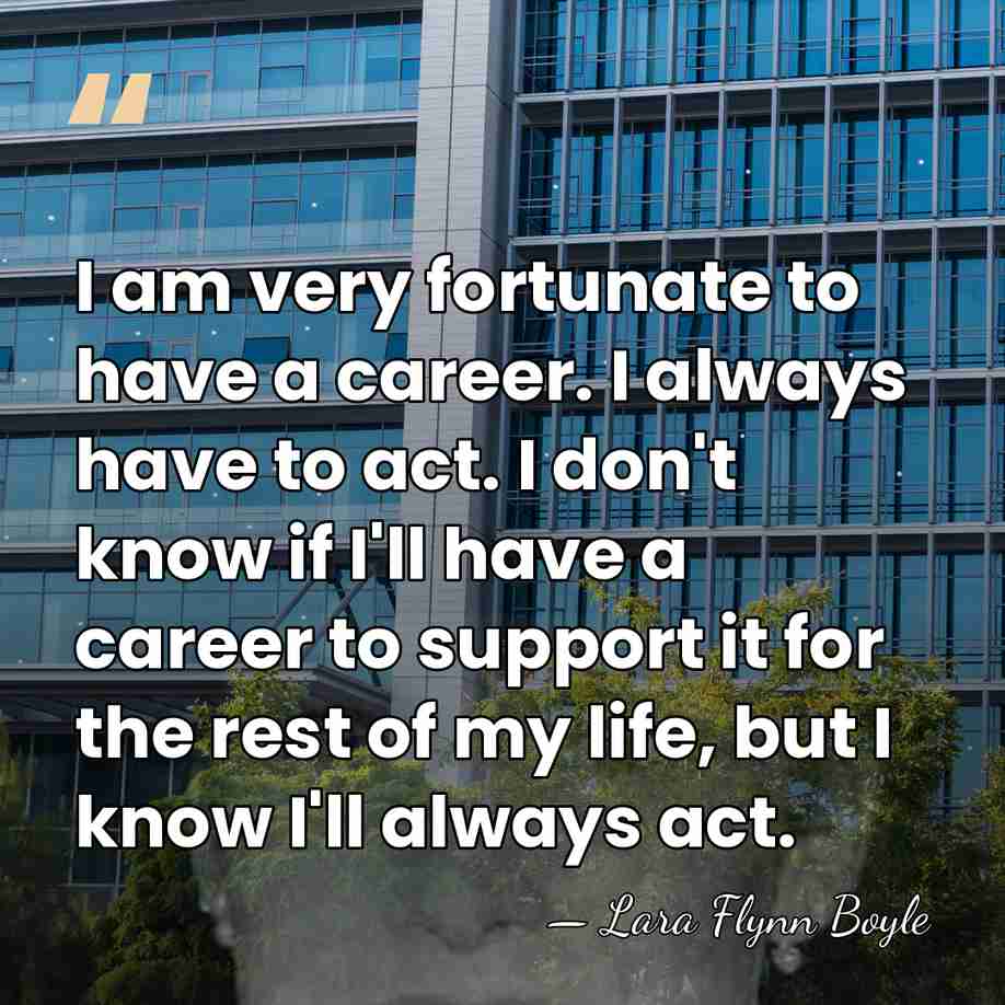 I am very fortunate to have a career. I always have to&hellip; - Lara Flynn Boyle