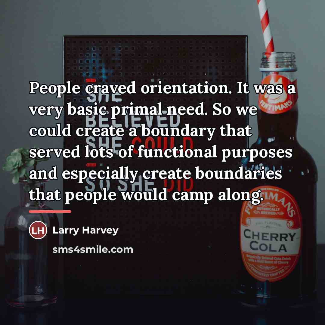 “People craved orientation. It was a very basic primal need.…” quote by Larry Harvey