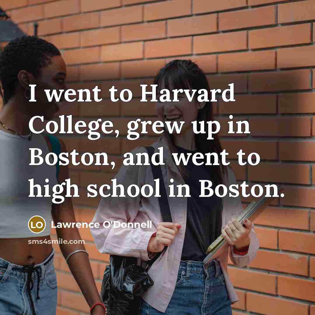 “I went to Harvard College, grew up in Boston, and…” quote by Lawrence O'Donnell