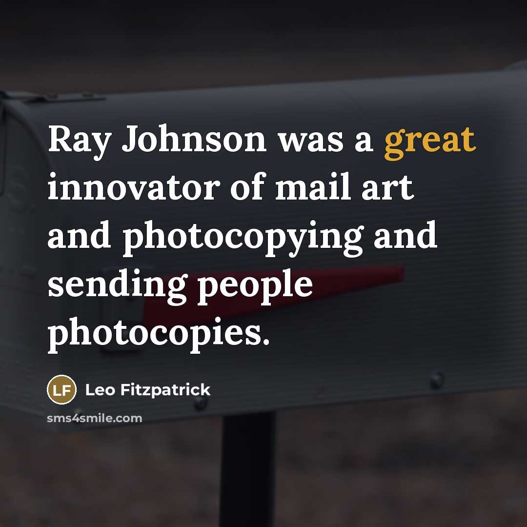“Ray Johnson was a great innovator of mail art and…” quote by Leo Fitzpatrick