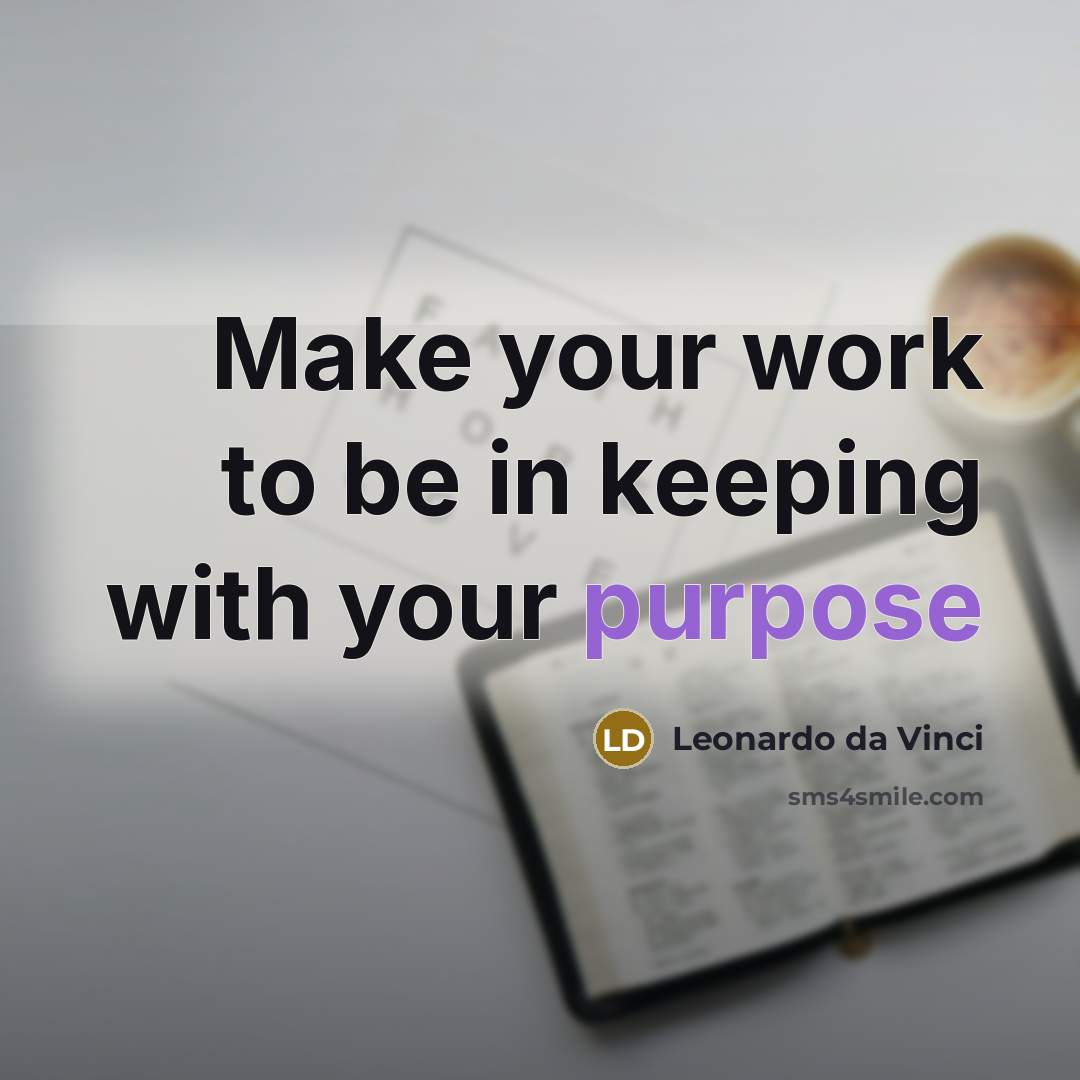 “Make your work to be in keeping with your purpose…” quote by Leonardo da Vinci