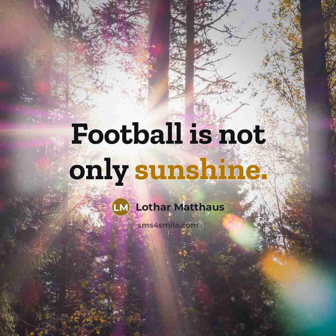 “Football is not only sunshine.…” quote by Lothar Matthaus