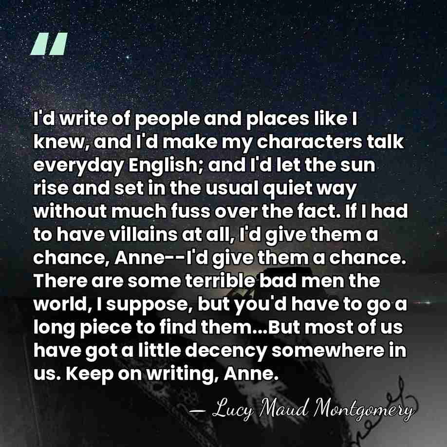 I'd write of people and places like I knew, and I'd make&hellip; - Lucy Maud Montgomery
