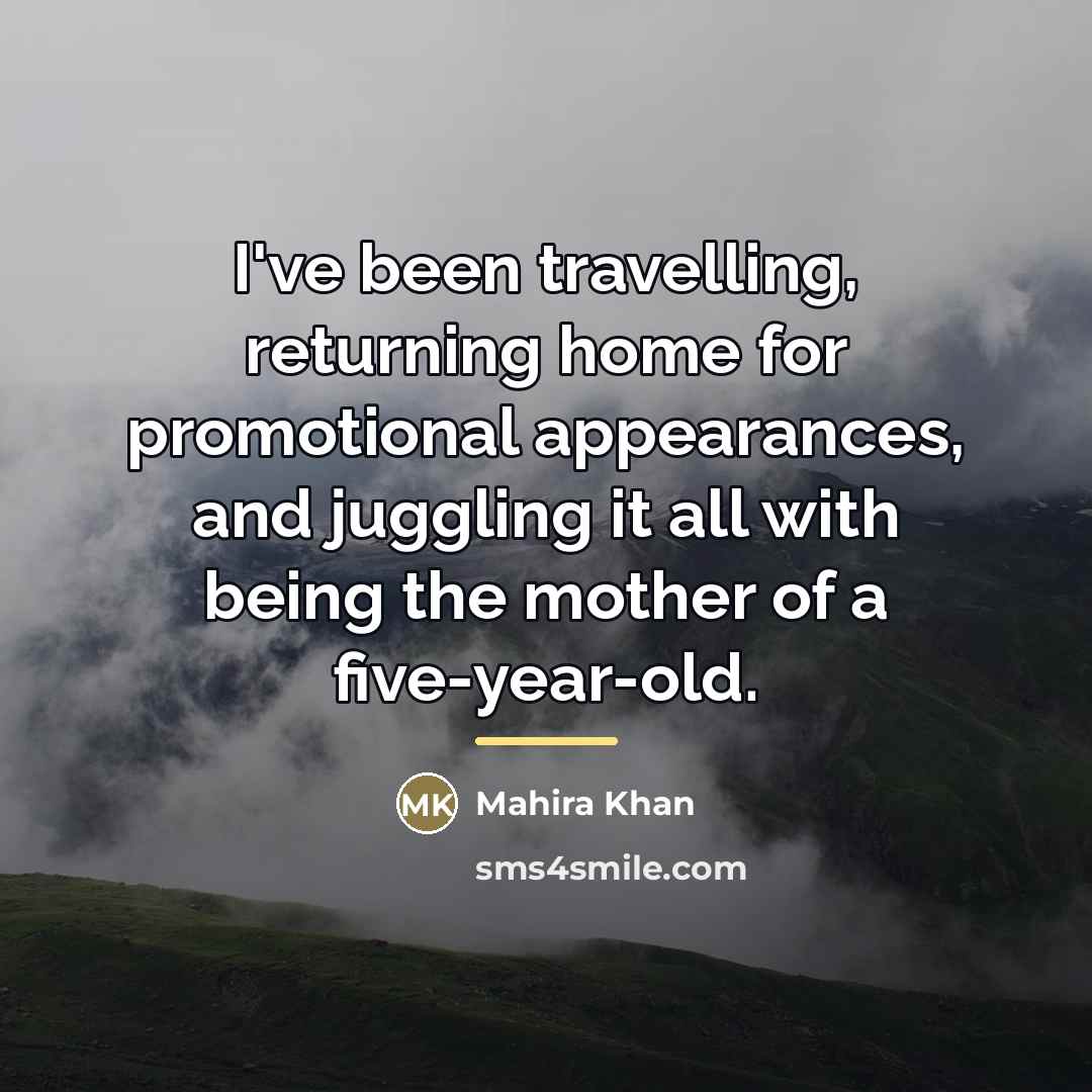 “I've been travelling, returning home for promotional appearances, and juggling…” quote by Mahira Khan