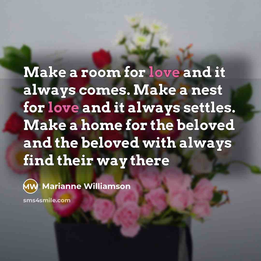 “Make a room for love and it always comes. Make…” quote by Marianne Williamson