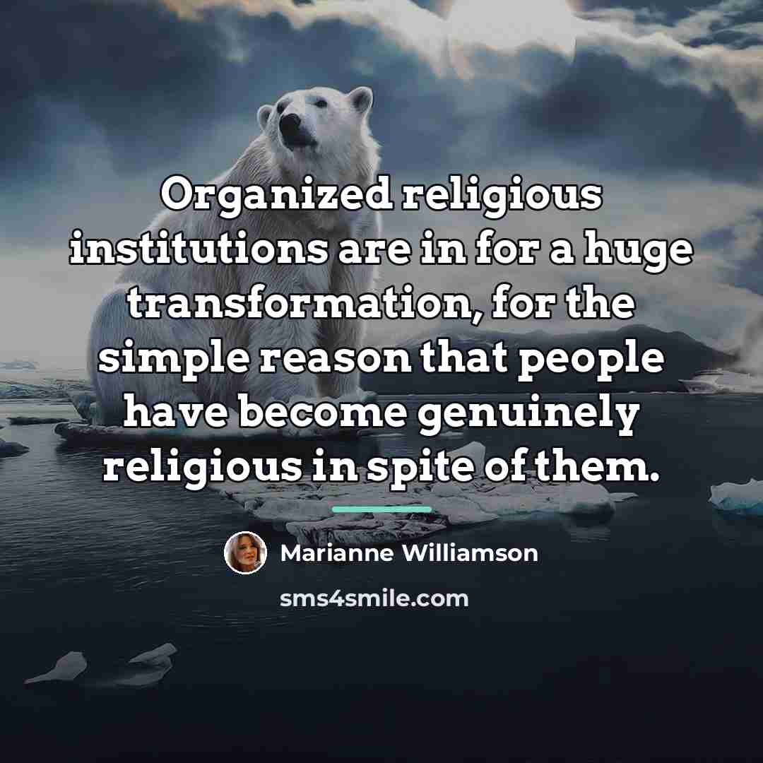 “Organized religious institutions are in for a huge transformation, for…” quote by Marianne Williamson