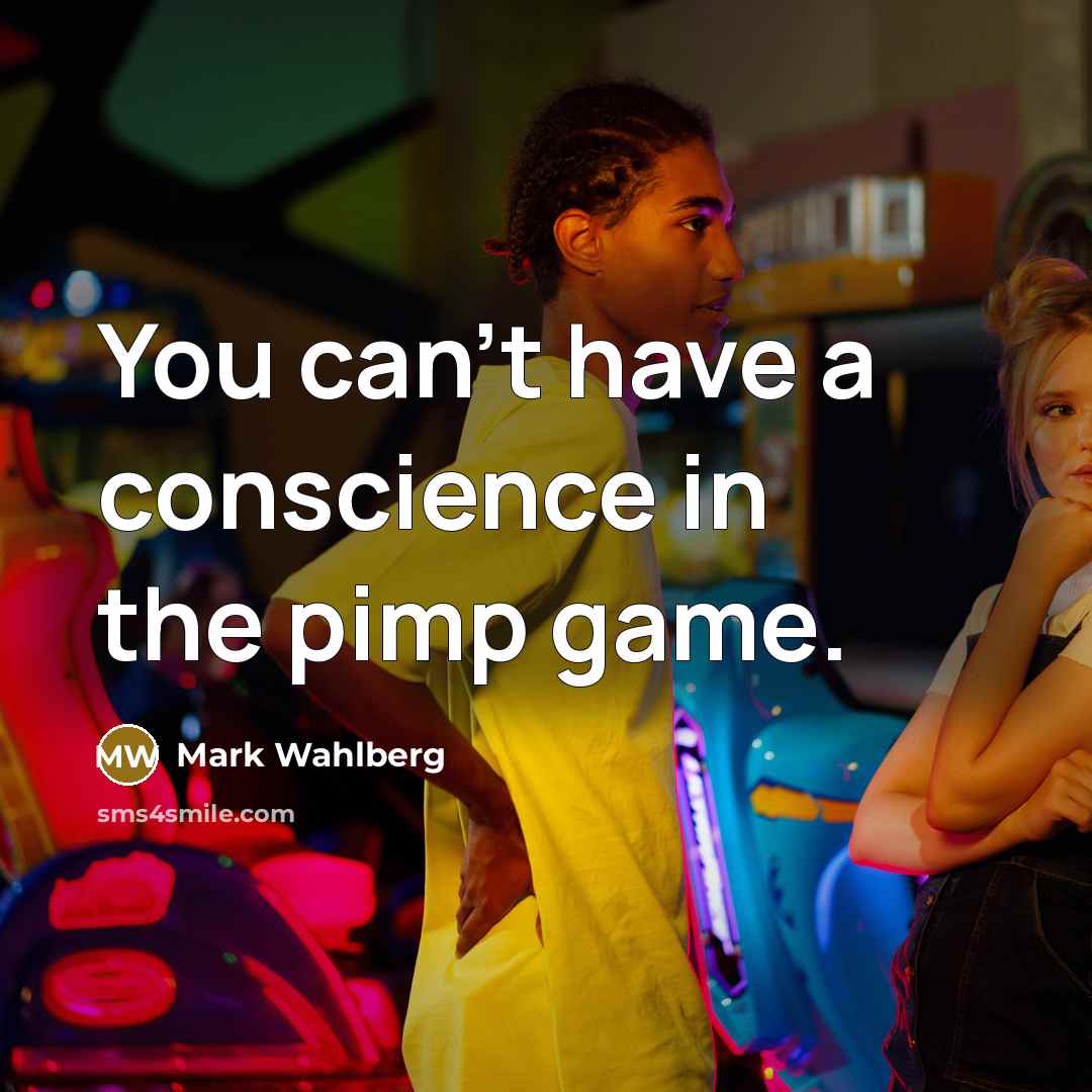 “You can't have a conscience in the pimp game.…” quote by Mark Wahlberg