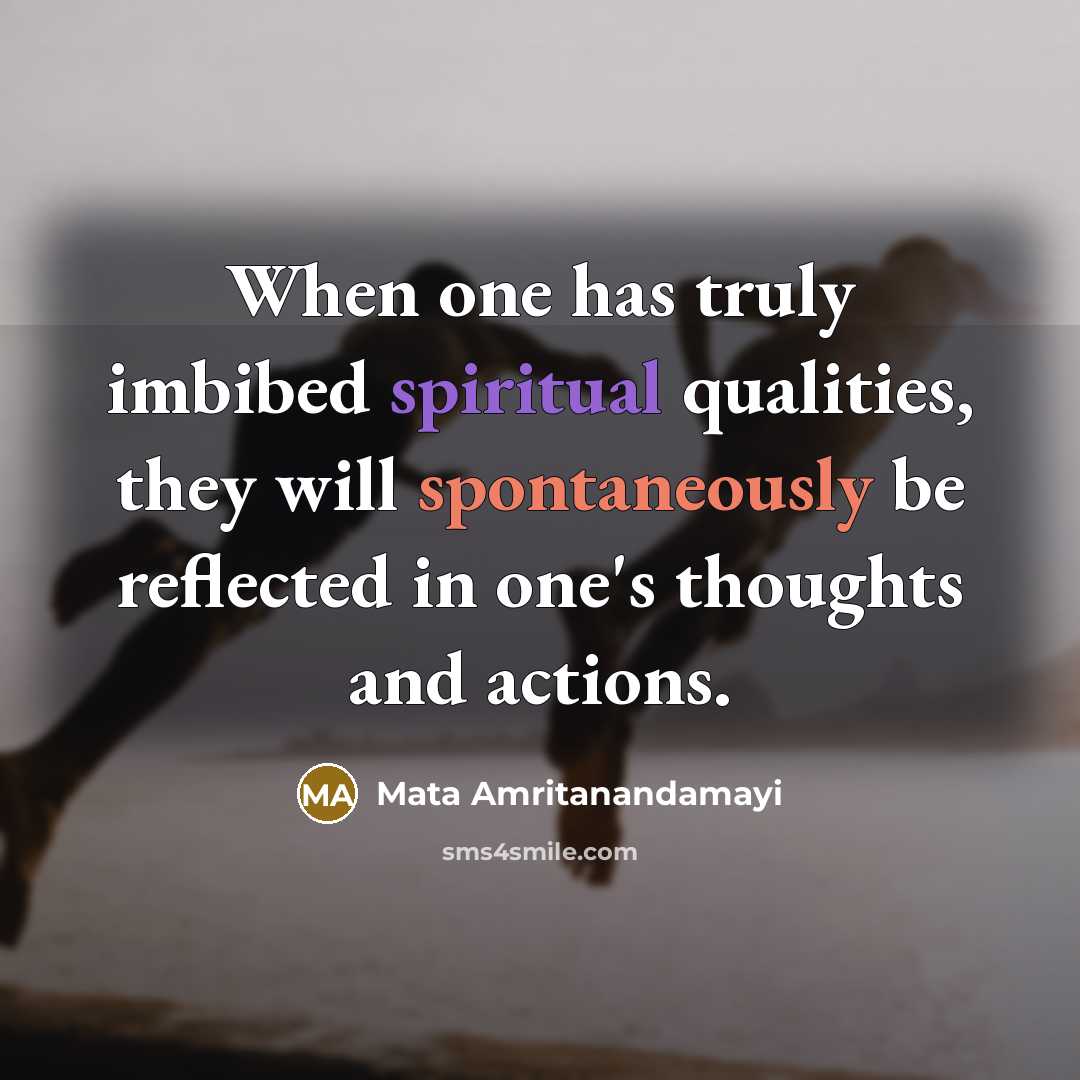 “When one has truly imbibed spiritual qualities, they will spontaneously…” quote by Mata Amritanandamayi
