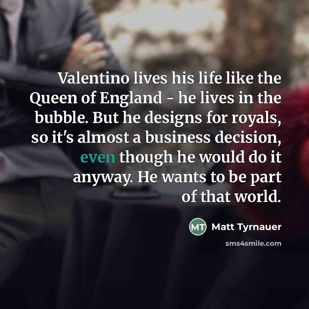“Valentino lives his life like the Queen of England -…” quote by Matt Tyrnauer