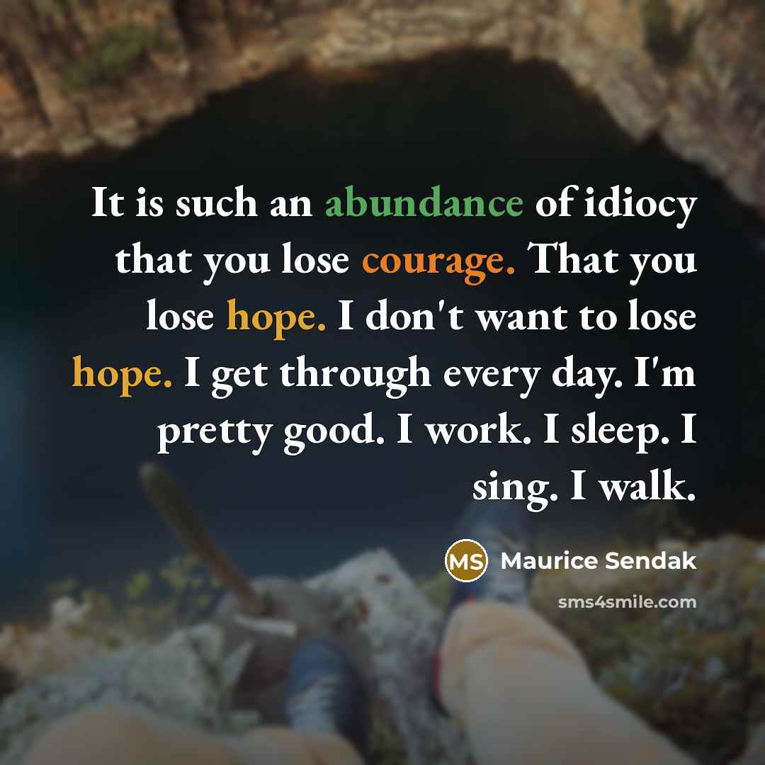 “It is such an abundance of idiocy that you lose…” quote by Maurice Sendak