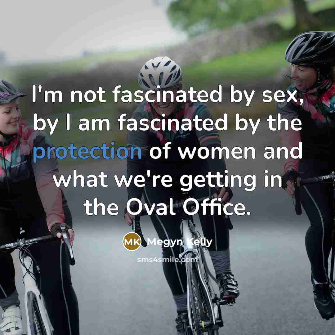 “I'm not fascinated by sex, by I am fascinated by…” quote by Megyn Kelly