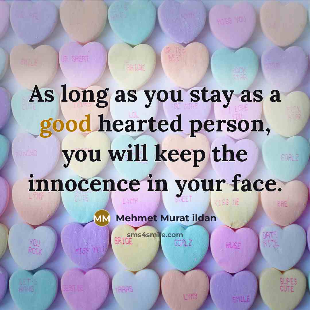 “As long as you stay as a good hearted person,…” quote by Mehmet Murat Ildan