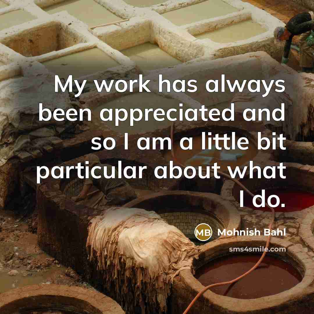 “My work has always been appreciated and so I am…” quote by Mohnish Bahl