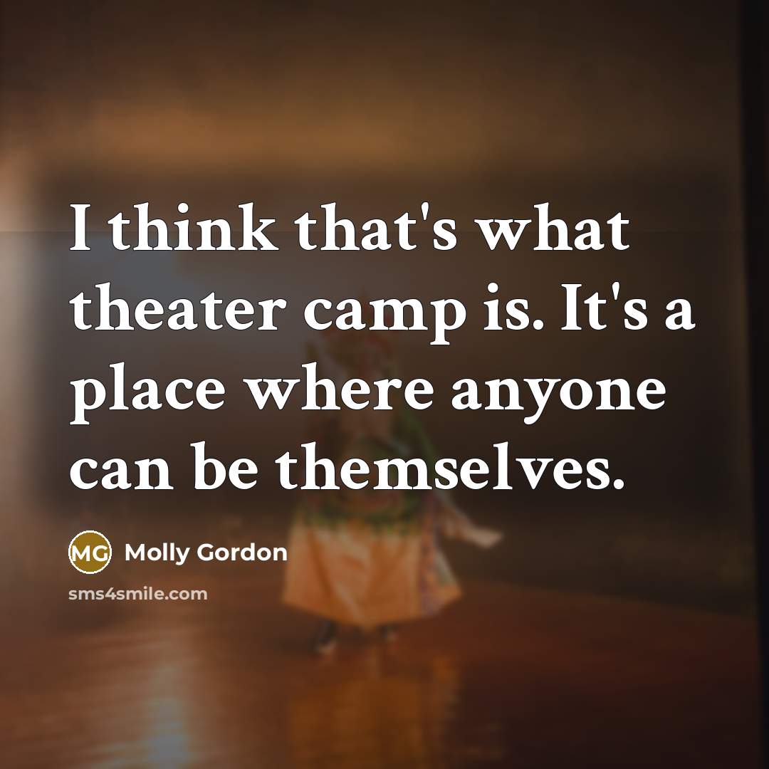 “I think that's what theater camp is. It's a place…” quote by Molly Gordon