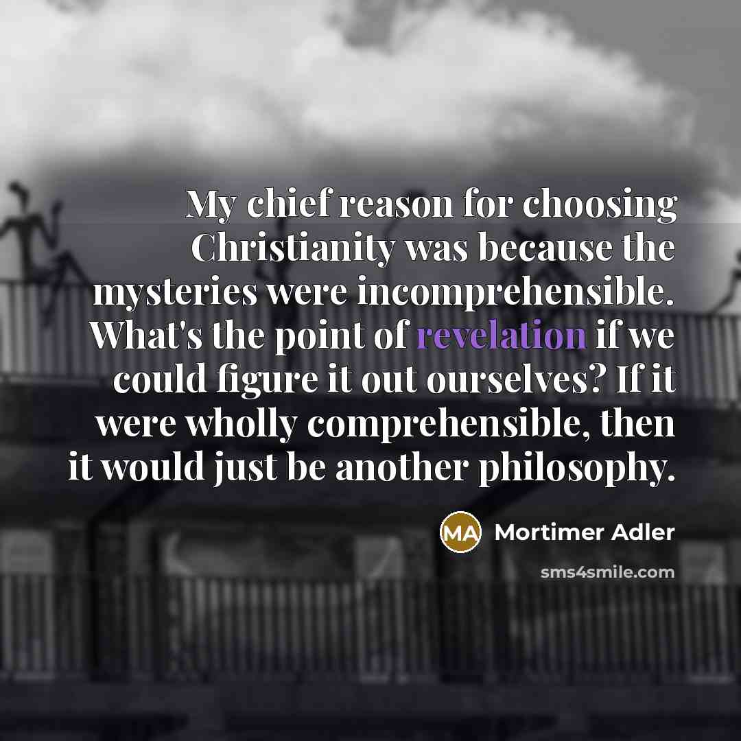 “My chief reason for choosing Christianity was because the mysteries…” quote by Mortimer Adler