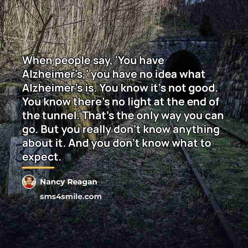 “When people say, 'You have Alzheimer's,' you have no idea…” quote by Nancy Reagan