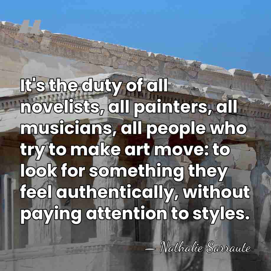 It's the duty of all novelists, all painters, all musicians, all people&hellip; - Nathalie Sarraute