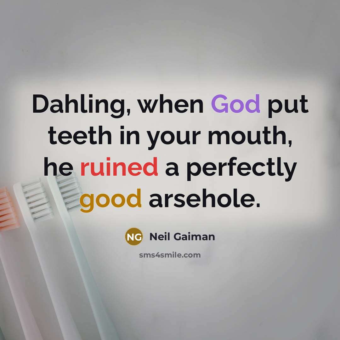 “Dahling, when God put teeth in your mouth, he ruined…” quote by Neil Gaiman