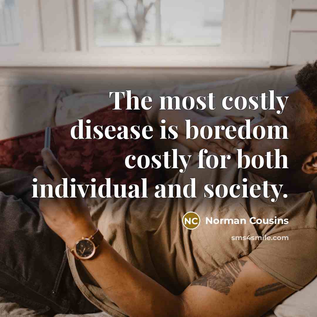 “The most costly disease is boredom costly for both individual…” quote by Norman Cousins