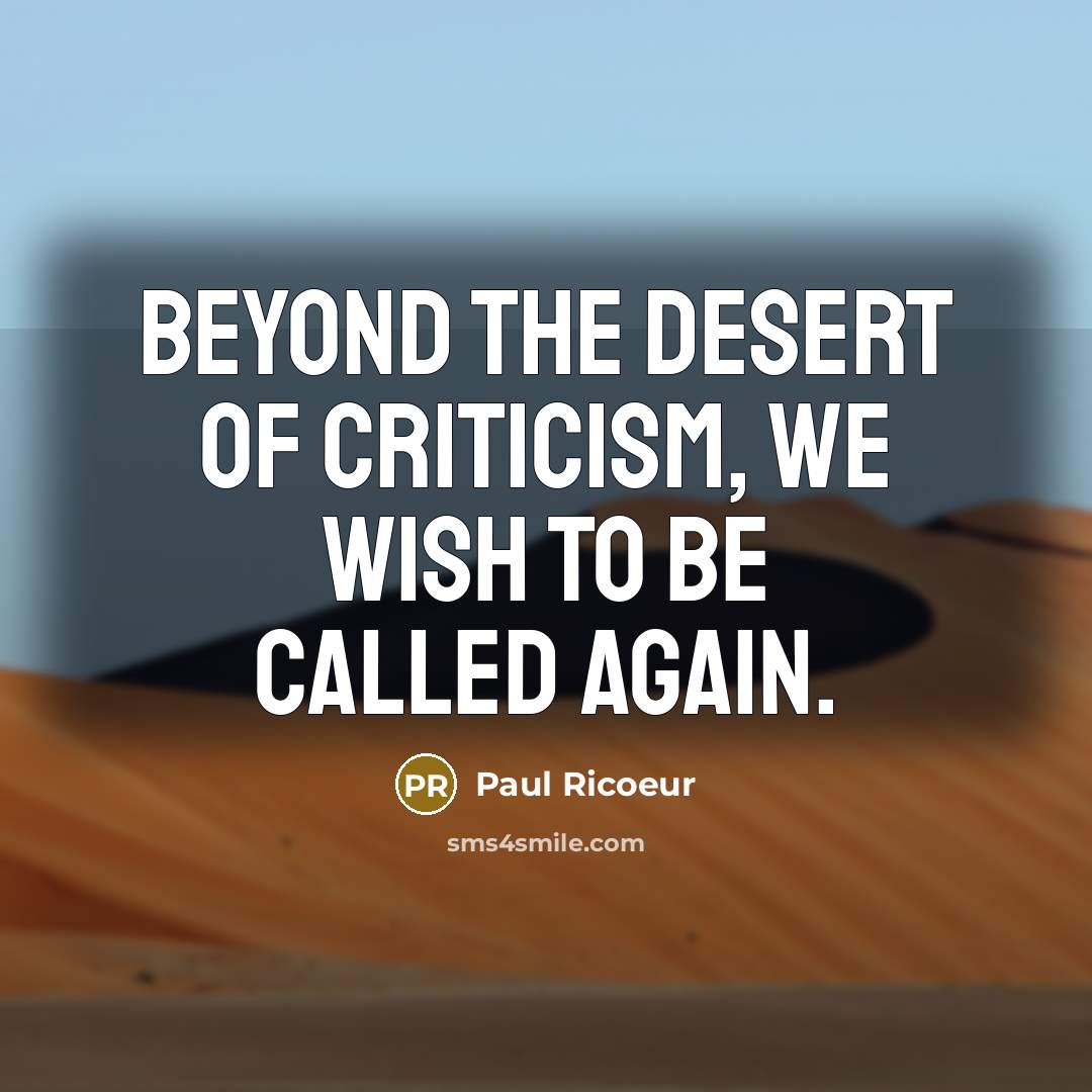 “Beyond the desert of criticism, we wish to be called again.” quote by Paul Ricoeur