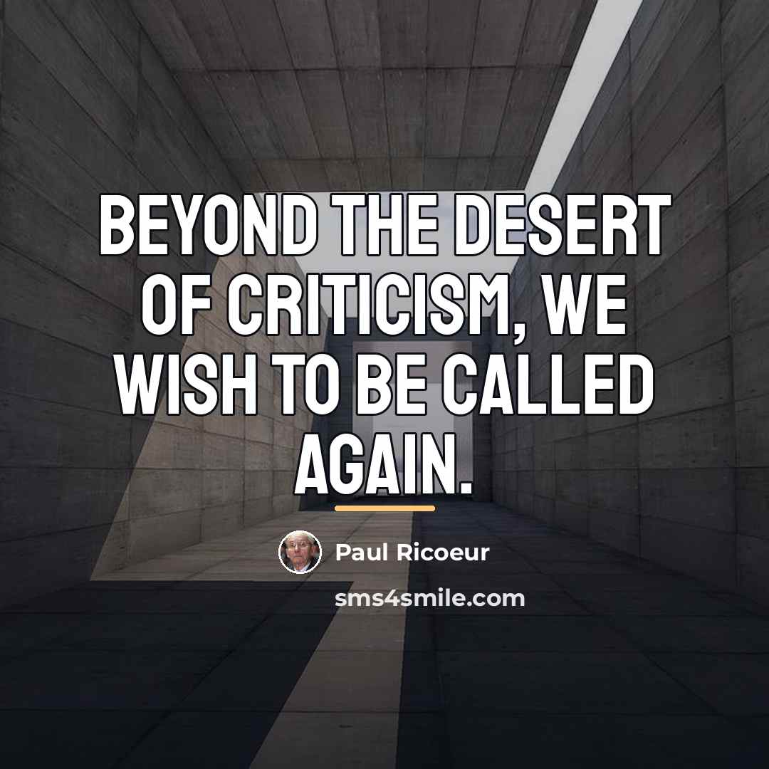 “Beyond the desert of criticism, we wish to be called…” quote by Paul Ricoeur