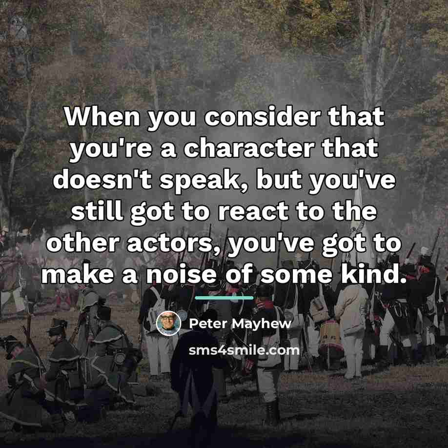 “When you consider that you're a character that doesn't speak,…” quote by Peter Mayhew