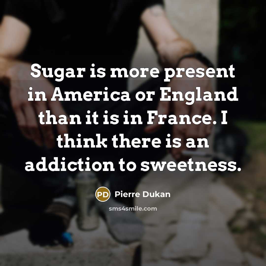 “Sugar is more present in America or England than it…” quote by Pierre Dukan