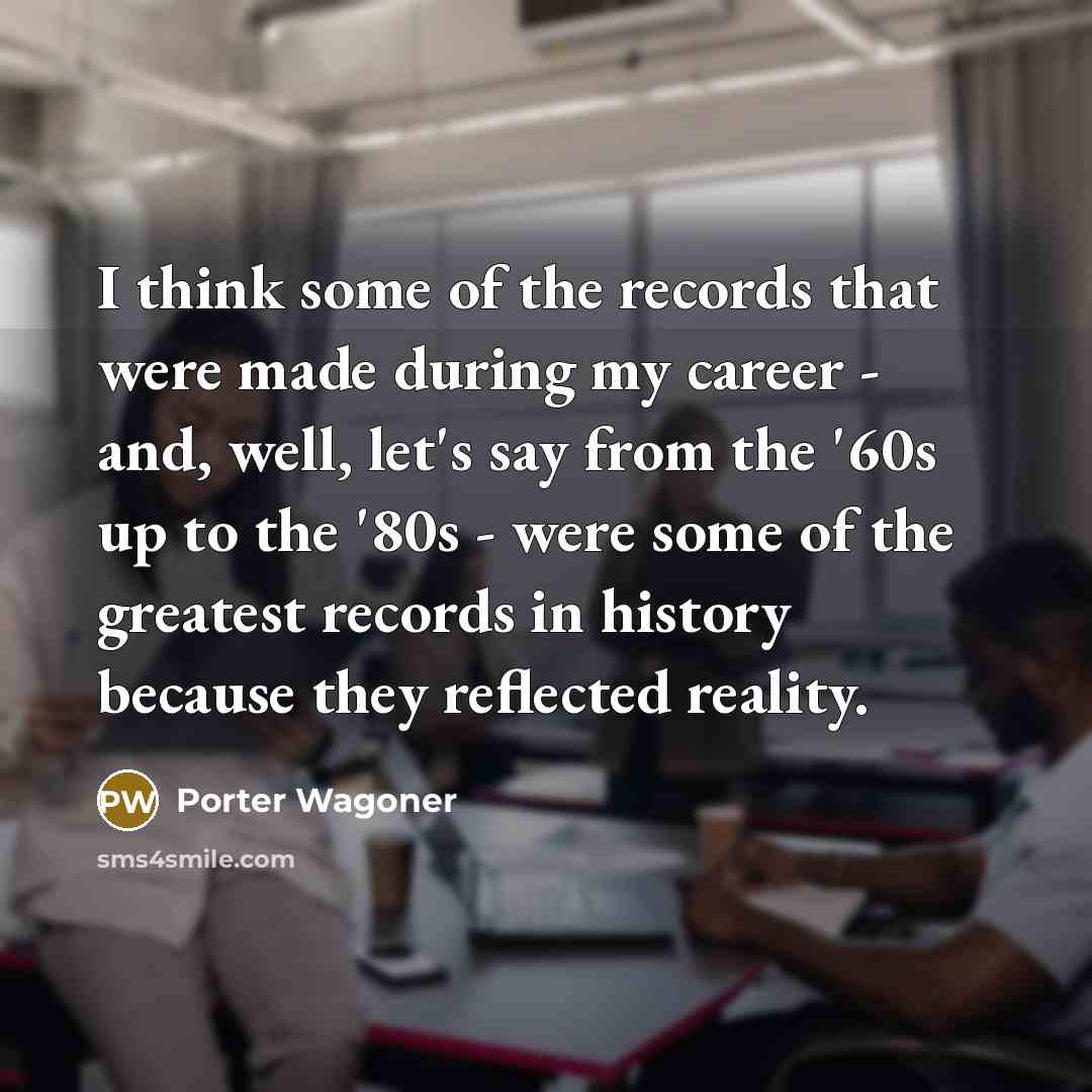 “I think some of the records that were made during…” quote by Porter Wagoner
