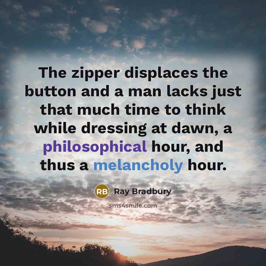 “The zipper displaces the button and a man lacks just…” quote by Ray Bradbury