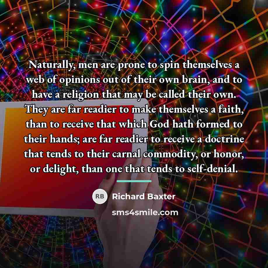 “Naturally, men are prone to spin themselves a web of…” quote by Richard Baxter