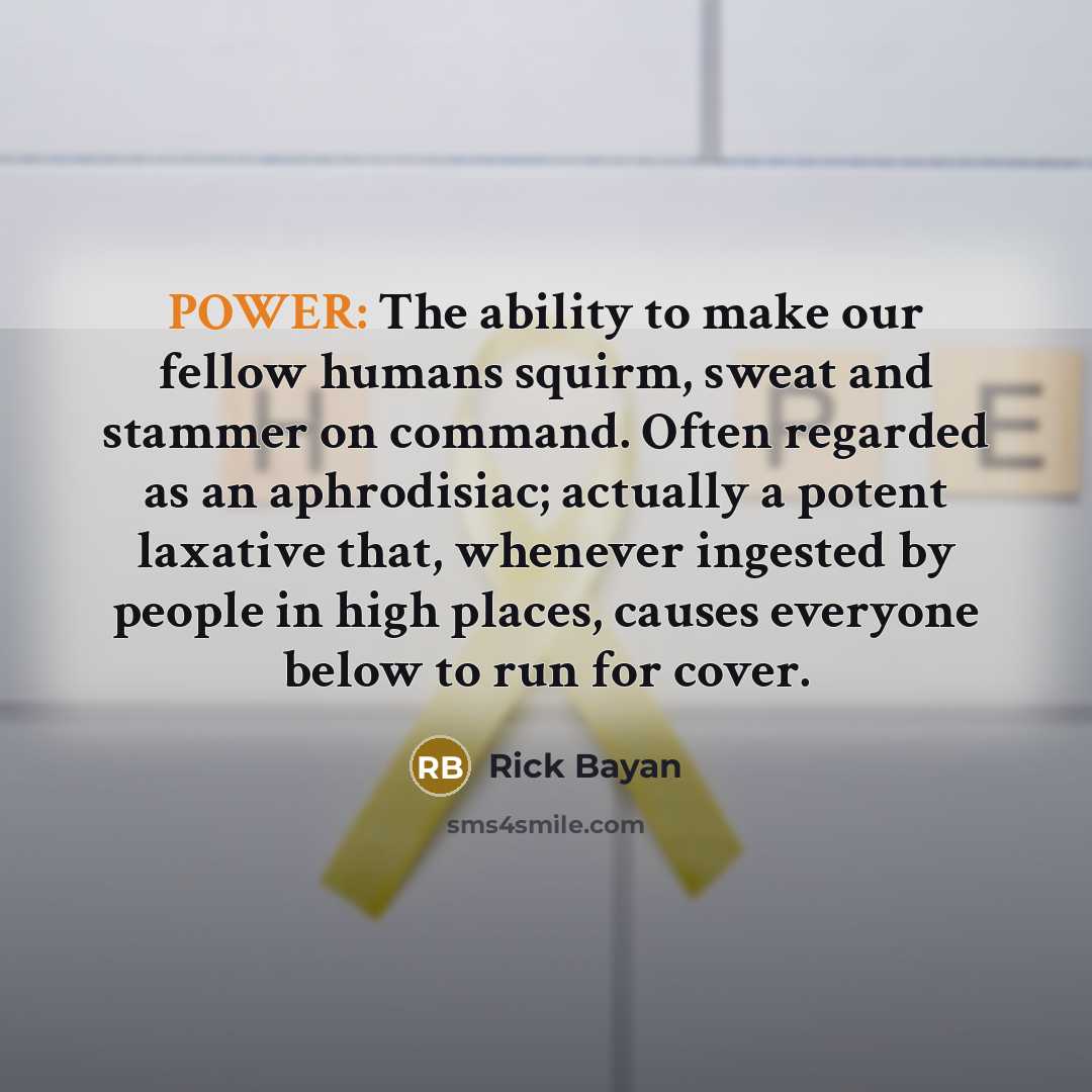 “POWER: The ability to make our fellow humans squirm, sweat…” quote by Rick Bayan
