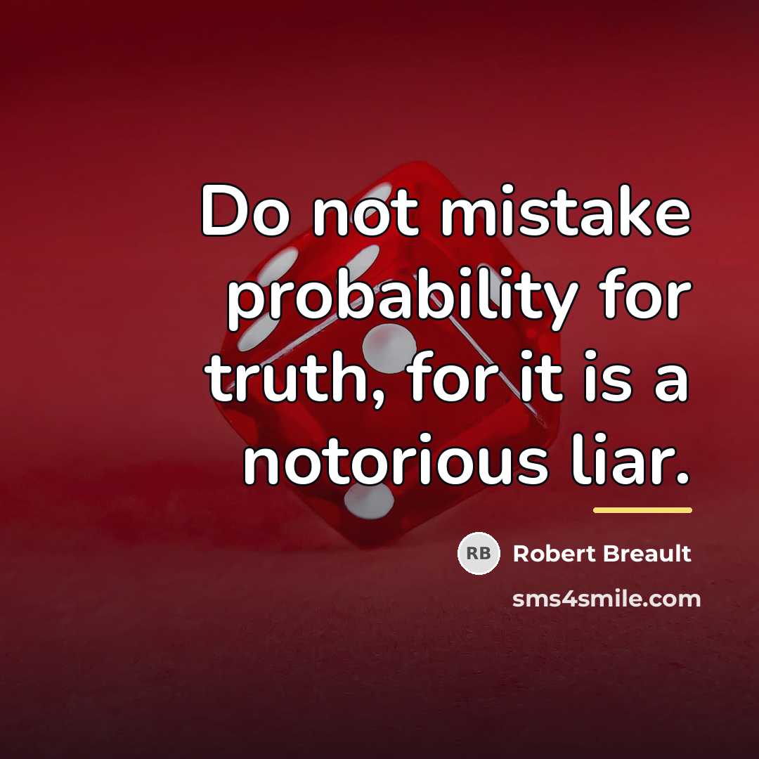 “Do not mistake probability for truth, for it is a…” quote by Robert Breault