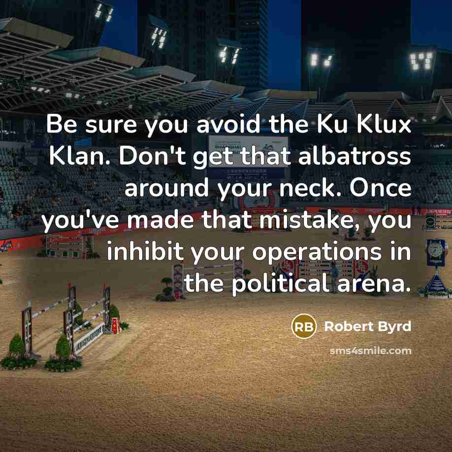“Be sure you avoid the Ku Klux Klan. Don't get…” quote by Robert Byrd
