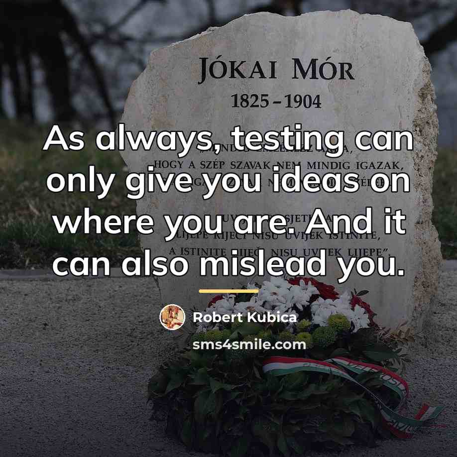 “As always, testing can only give you ideas on where…” quote by Robert Kubica