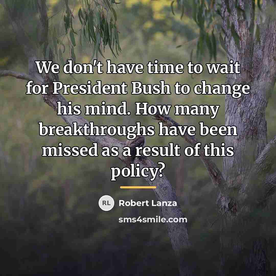 “We don't have time to wait for President Bush to…” quote by Robert Lanza