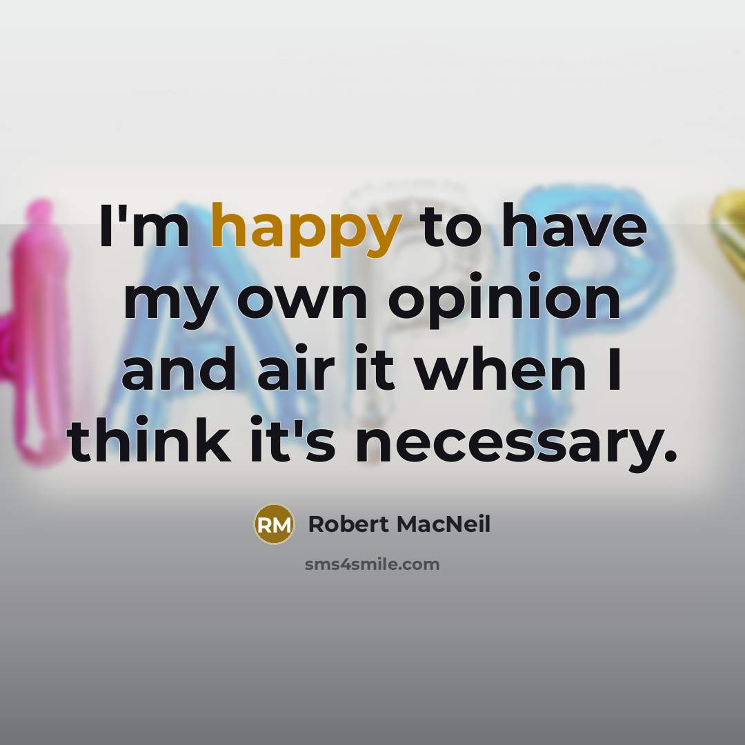 “I'm happy to have my own opinion and air it…” quote by Robert MacNeil