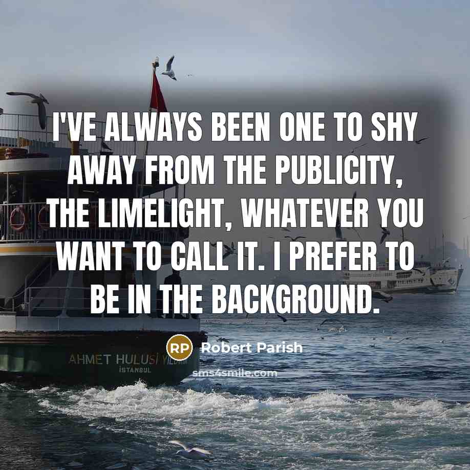 “I've always been one to shy away from the publicity,…” quote by Robert Parish