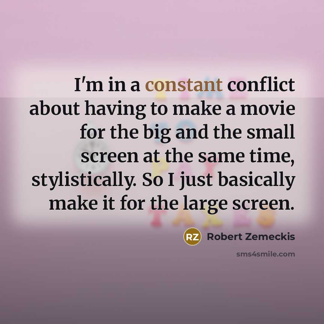 “I'm in a constant conflict about having to make a…” quote by Robert Zemeckis