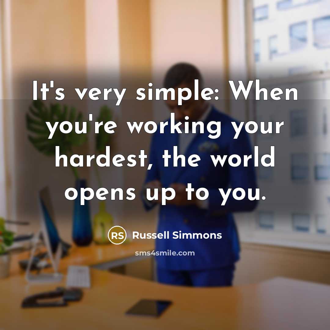 “It's very simple: When you're working your hardest, the world…” quote by Russell Simmons