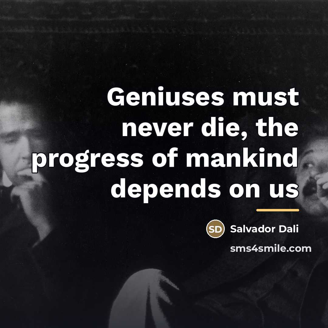 “Geniuses must never die, the progress of mankind depends on…” quote by Salvador Dali