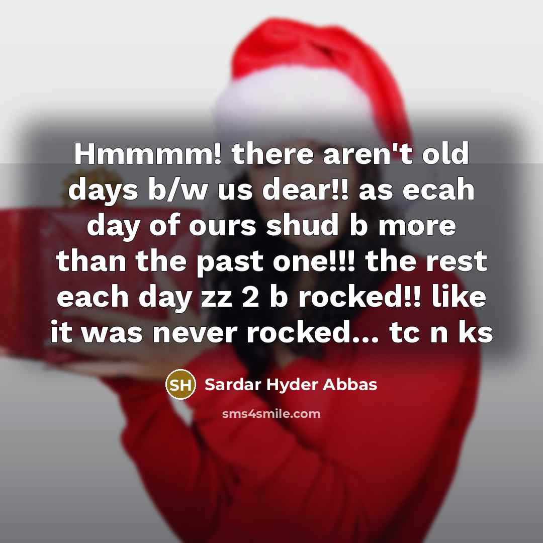 “Hmmmm! there aren't old days b/w us dear!! as ecah…” quote by Sardar Hyder Abbas