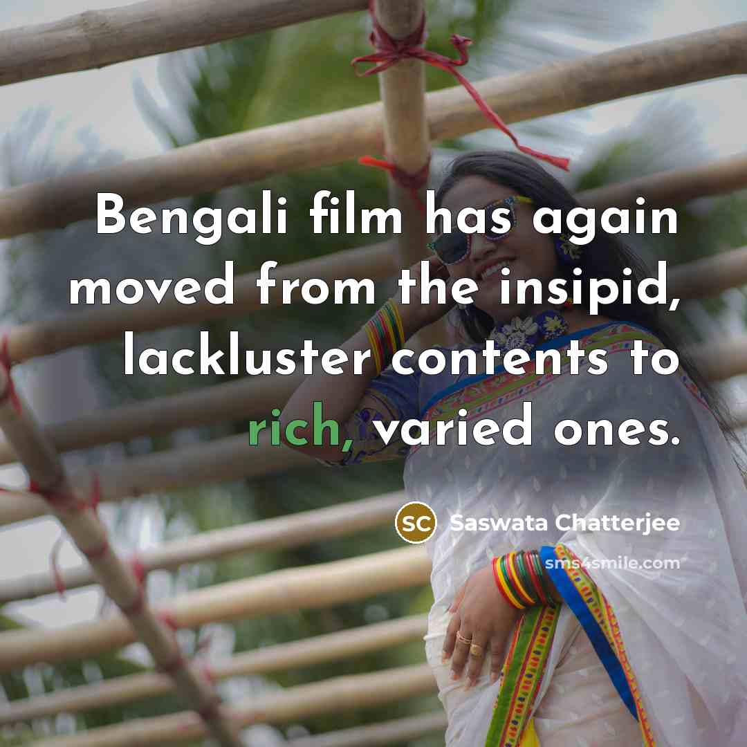 “Bengali film has again moved from the insipid, lackluster contents…” quote by Saswata Chatterjee