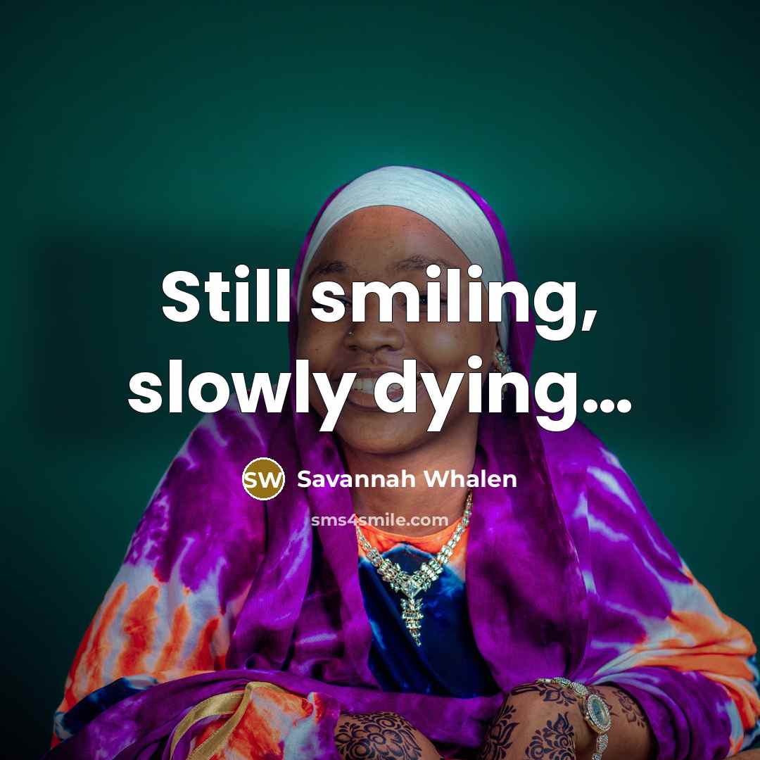 “Still smiling, slowly dying....…” quote by Savannah Whalen