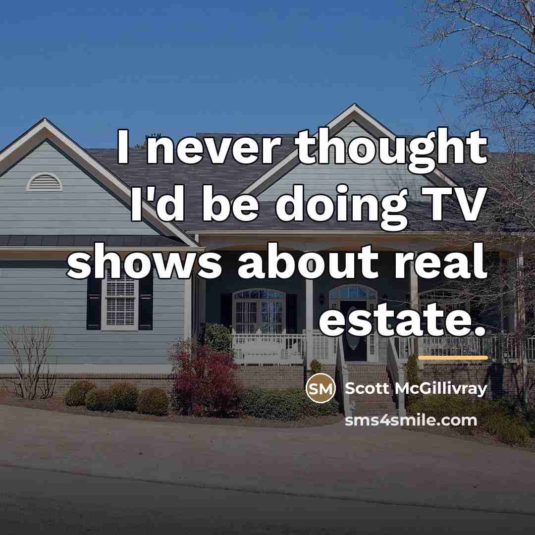 “I never thought I'd be doing TV shows about real…” quote by Scott McGillivray